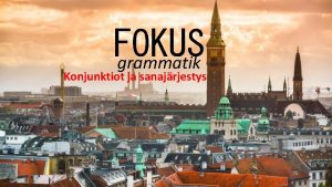 FOKUS grammatik Konjunktiot ja sanajrjestys Konjunktiot ja sanajrjestys