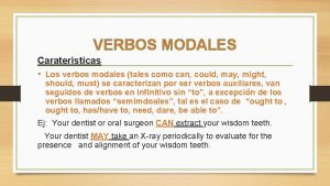 VERBOS MODALES Caratersticas Los verbos modales tales como
