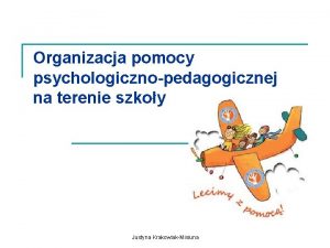 Organizacja pomocy psychologicznopedagogicznej na terenie szkoy Justyna KrakowiakMisiuna