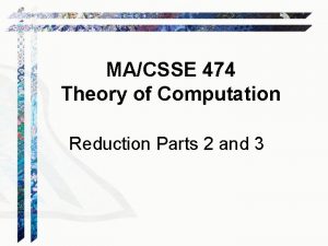 MACSSE 474 Theory of Computation Reduction Parts 2