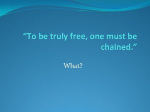 To be free one must be chained meaning