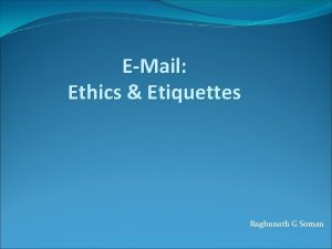 EMail Ethics Etiquettes Raghunath G Soman Why Email