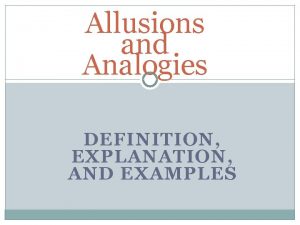 Allusions and Analogies DEFINITION EXPLANATION AND EXAMPLES Allusions