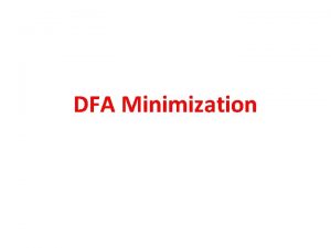 DFA Minimization DFA Minimization Algorithm Recall that a
