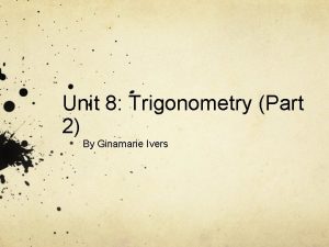 Unit 8 Trigonometry Part 2 By Ginamarie Ivers