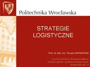 STRATEGIE LOGISTYCZNE Prof dr hab in Tomasz NOWAKOWSKI