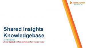 Shared Insights Knowledgebase An Introduction Do not distribute