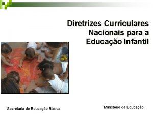 Diretrizes Curriculares Nacionais para a Educao Infantil Secretaria