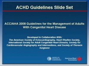 ACHD Guidelines Slide Set ACCAHA 2008 Guidelines for