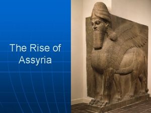 The Rise of Assyria The Rise of Assyria
