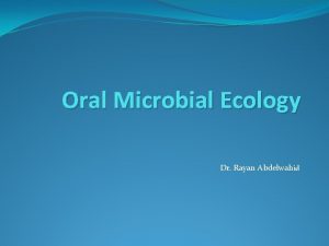 Oral Microbial Ecology Dr Rayan Abdelwahid Ecology Ecology