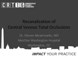 Recanalization of Central Venous Total Occlusions Dr Steven