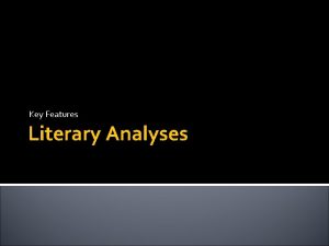 Key Features Literary Analyses An arguable thesis Analysis