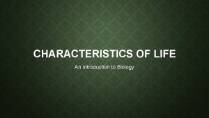 CHARACTERISTICS OF LIFE An Introduction to Biology 1