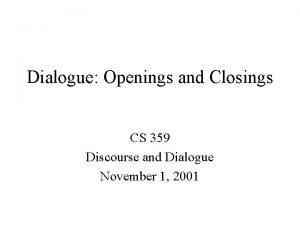 Dialogue Openings and Closings CS 359 Discourse and
