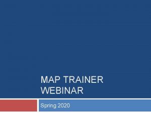 MAP TRAINER WEBINAR Spring 2020 Agenda Whats new