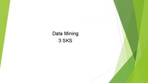 Data Mining 3 SKS Tujuan Perkuliahan Mampu menganalisis