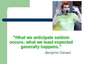 What we anticipate seldom occurs what we least