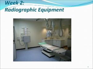 Week 2 Radiographic Equipment 1 Game Plan Identify