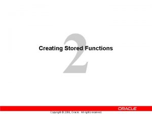 2 Creating Stored Functions Copyright 2006 Oracle All