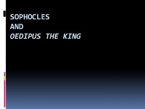 SOPHOCLES AND OEDIPUS THE KING Sophocles ca 496