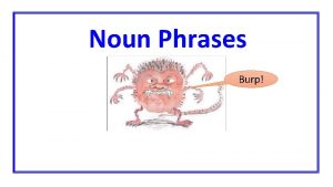 Noun Phrases Burp Noun Phrases Adjectives can add