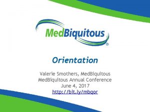 Orientation Valerie Smothers Med Biquitous Annual Conference June