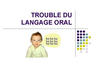 TROUBLE DU LANGAGE ORAL pidemiologie 7 des enfants