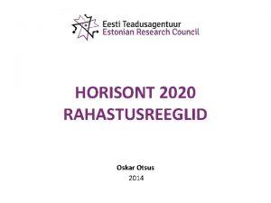 HORISONT 2020 RAHASTUSREEGLID Oskar Otsus 2014 Kuidas rahastus