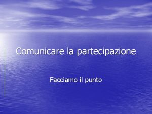 Comunicare la partecipazione Facciamo il punto Ruolo e