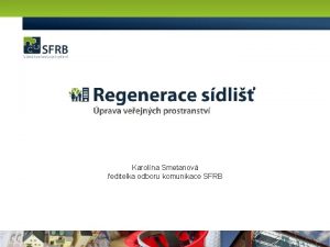 Karolna Smetanov editelka odboru komunikace SFRB Regenerace sdli