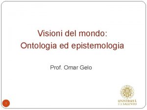 Visioni del mondo Ontologia ed epistemologia Prof Omar