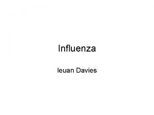 Influenza Ieuan Davies Signs and Symptoms Influenza is