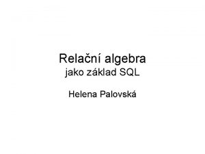 Relan algebra jako zklad SQL Helena Palovsk Rzn