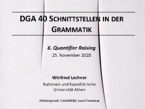 DGA 40 SCHNITTSTELLEN IN DER GRAMMATIK 6 Quantifier