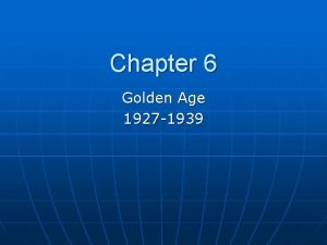 Chapter 6 Golden Age 1927 1939 Golden Age