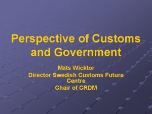 Perspective of Customs and Government Mats Wicktor Director