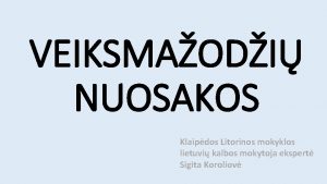 VEIKSMAODI NUOSAKOS Klaipdos Litorinos mokyklos lietuvi kalbos mokytoja