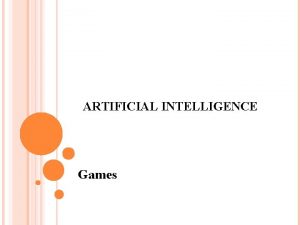 ARTIFICIAL INTELLIGENCE Games GAMES AND COMPUTERS Games offer