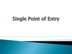 Single point of entry