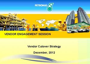 PRESENTATION OUTLINESESSION VENDOR ENGAGEMENT Vendor Cutover Strategy December