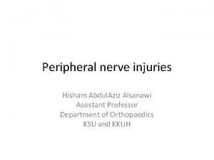 Peripheral nerve injuries Hisham Abdul Aziz Alsanawi Assistant