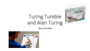 Turing Tumble and Alan Turing Maya Donnelly Turing