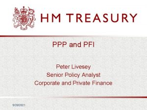 PPP and PFI Peter Livesey Senior Policy Analyst