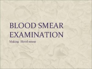 BLOOD SMEAR EXAMINATION Making Blood smear I PREPARATION