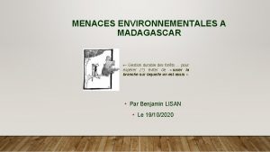 MENACES ENVIRONNEMENTALES A MADAGASCAR Gestion durable des forts