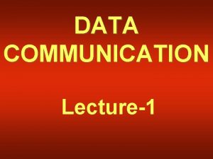 DATA COMMUNICATION Lecture1 Course Outline w The course