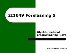 2 I 1049 Frelsning 5 Objektorienterad programmering i