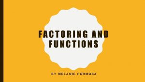 FACTORING AND FUNCTIONS BY MELANIE FORMOSA FACTORING Definition