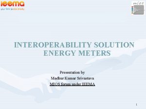 INTEROPERABILITY SOLUTION ENERGY METERS Presentation by Madhur Kumar